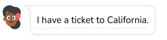 I have a ticket to California. In this example the location is California.